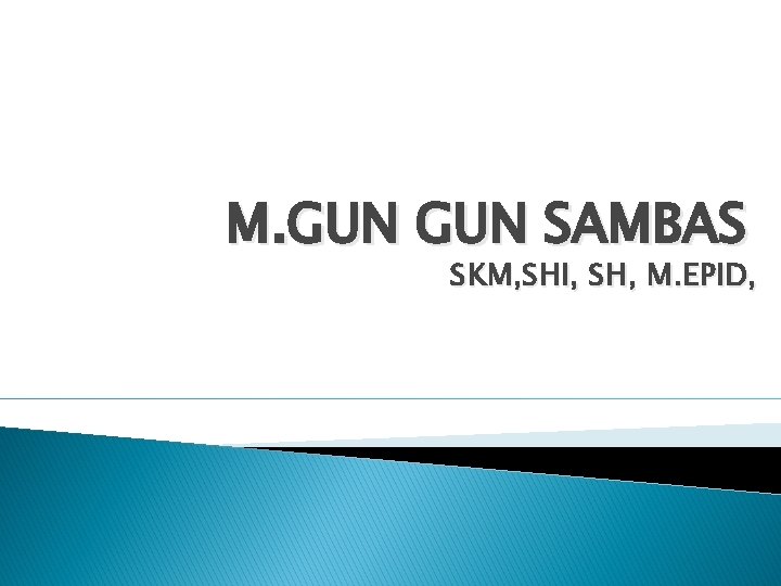 M. GUN SAMBAS SKM, SHI, SH, M. EPID, 