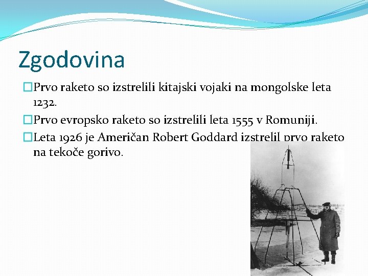 Zgodovina �Prvo raketo so izstrelili kitajski vojaki na mongolske leta 1232. �Prvo evropsko raketo