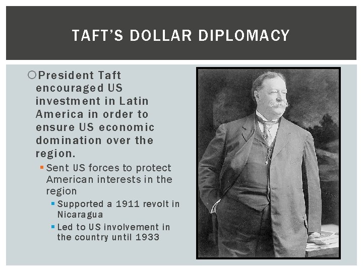 TAFT’S DOLLAR DIPLOMACY President Taft encouraged US investment in Latin America in order to