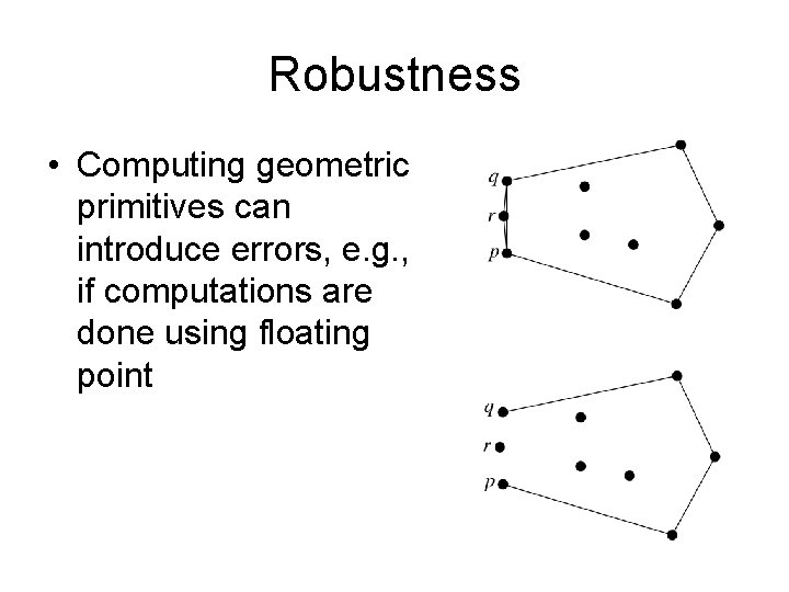 Robustness • Computing geometric primitives can introduce errors, e. g. , if computations are