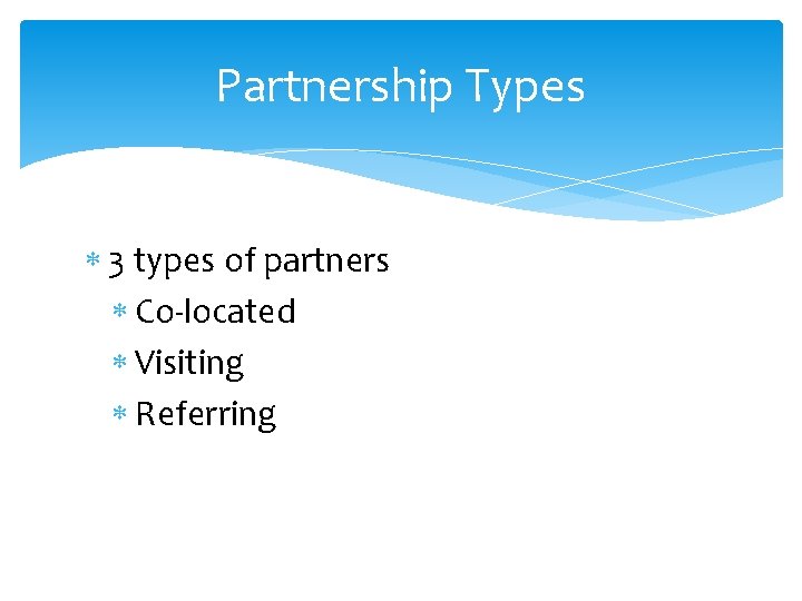 Partnership Types 3 types of partners Co-located Visiting Referring 