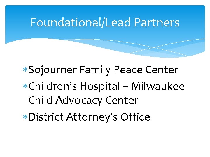 Foundational/Lead Partners Sojourner Family Peace Center Children’s Hospital – Milwaukee Child Advocacy Center District