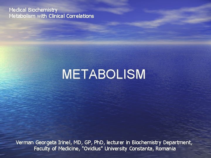 Medical Biochemistry Metabolism with Clinical Correlations METABOLISM Verman Georgeta Irinel, MD, GP, Ph. D,