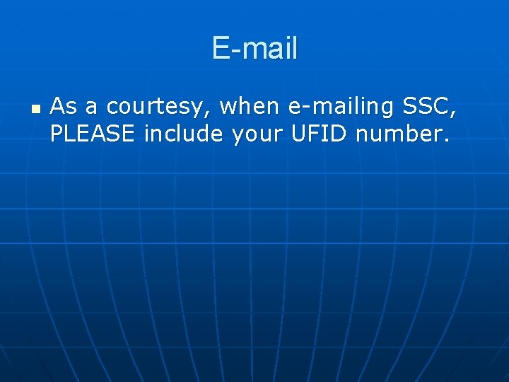 E-mail n As a courtesy, when e-mailing SSC, PLEASE include your UFID number. 