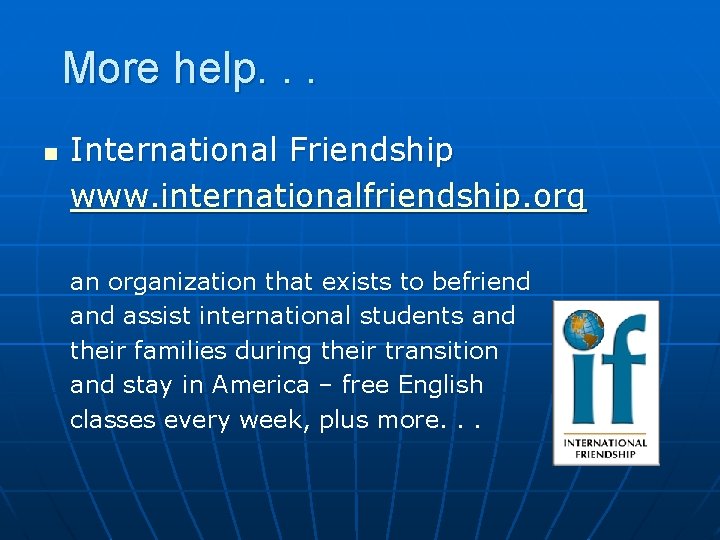 More help. . . n International Friendship www. internationalfriendship. org an organization that exists