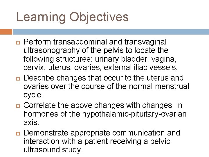 Learning Objectives Perform transabdominal and transvaginal ultrasonography of the pelvis to locate the following