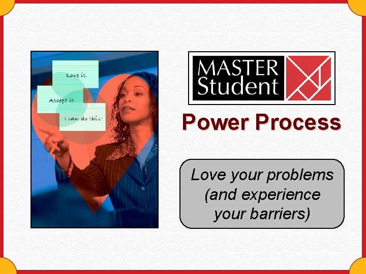 Power Process Love your problems (and experience your barriers) 