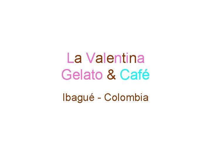 La Valentina Gelato & Café Ibagué - Colombia 
