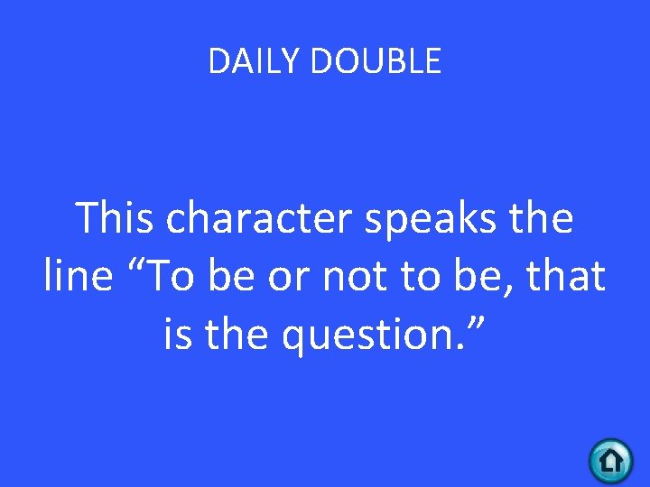 DAILY DOUBLE This character speaks the line “To be or not to be, that