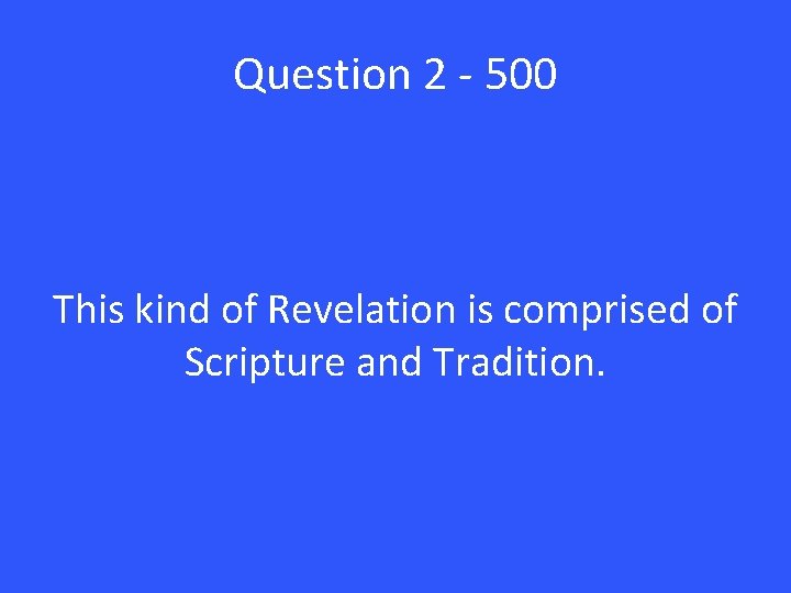 Question 2 - 500 This kind of Revelation is comprised of Scripture and Tradition.