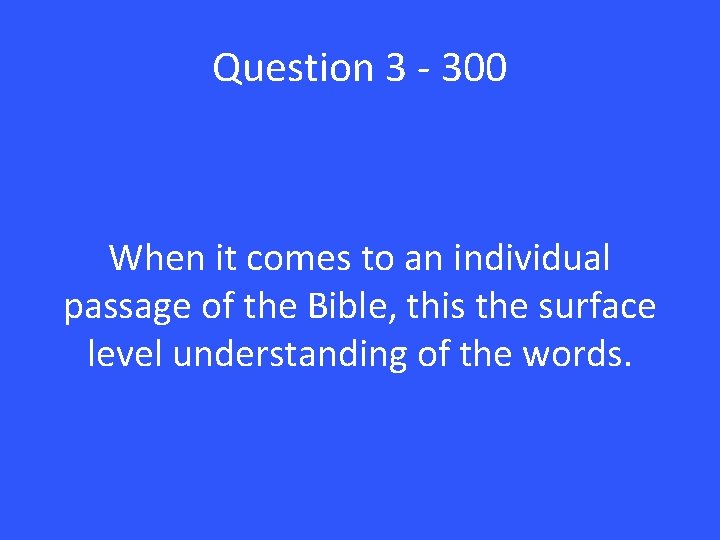 Question 3 - 300 When it comes to an individual passage of the Bible,