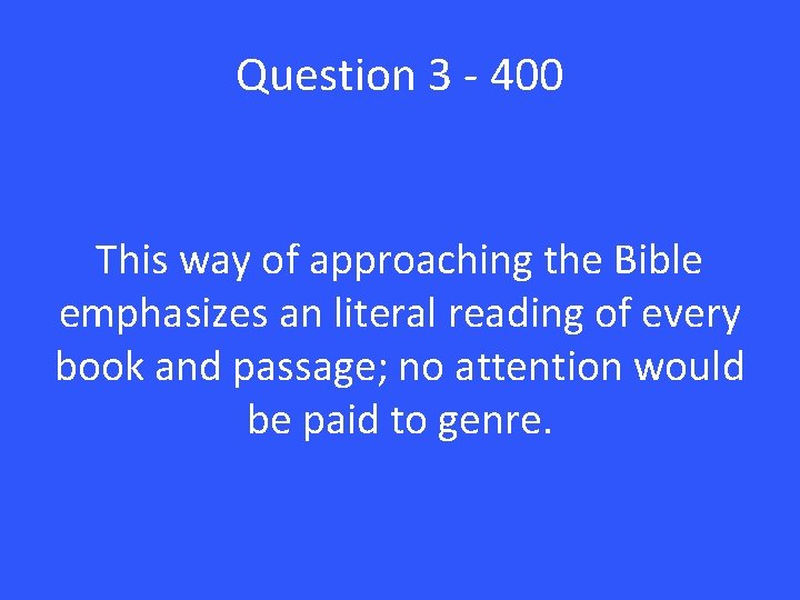 Question 3 - 400 This way of approaching the Bible emphasizes an literal reading
