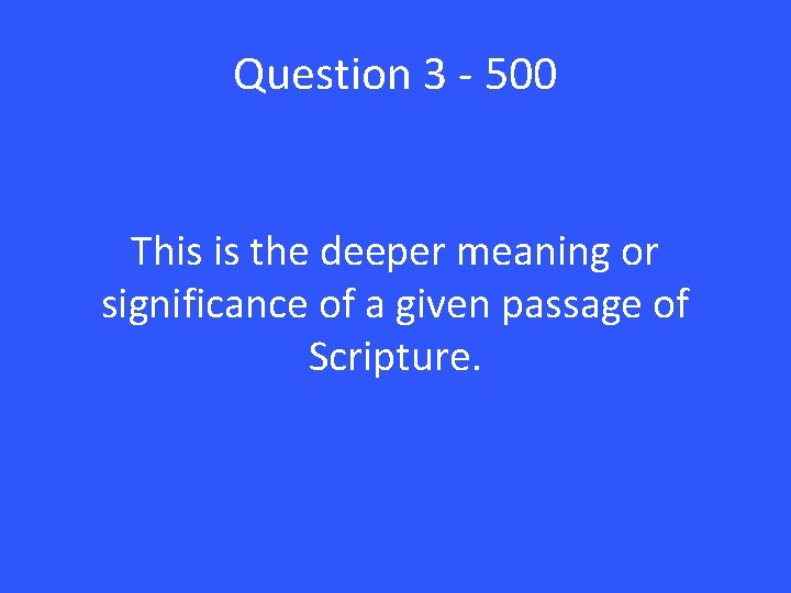 Question 3 - 500 This is the deeper meaning or significance of a given