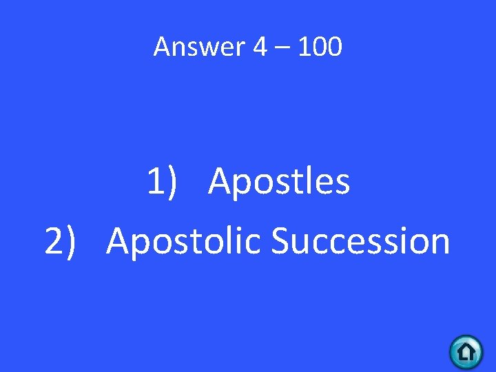 Answer 4 – 100 1) Apostles 2) Apostolic Succession 