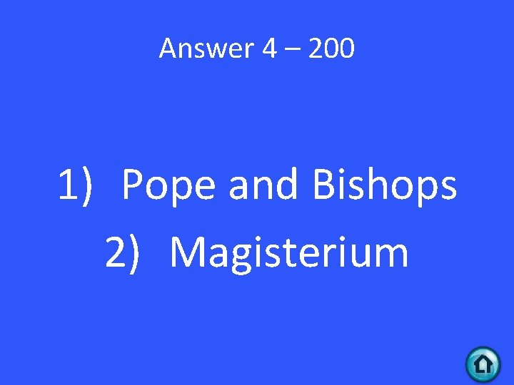 Answer 4 – 200 1) Pope and Bishops 2) Magisterium 