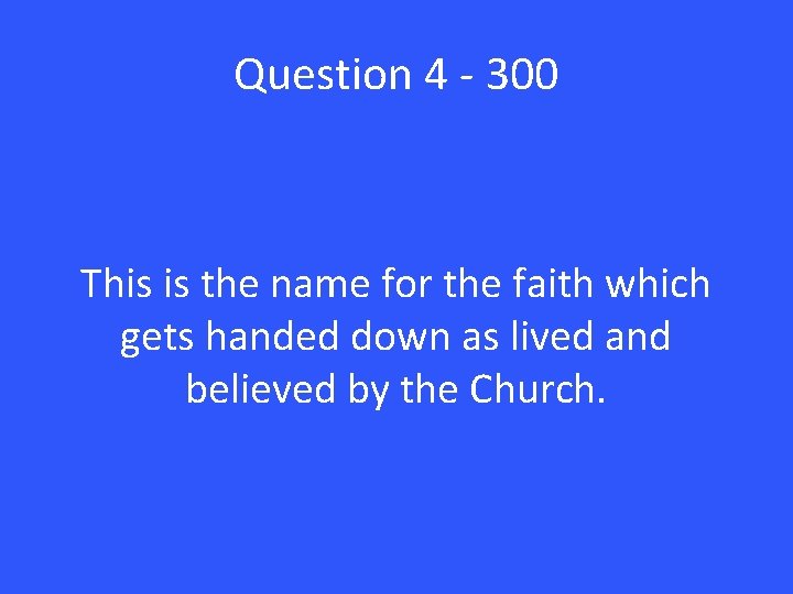 Question 4 - 300 This is the name for the faith which gets handed