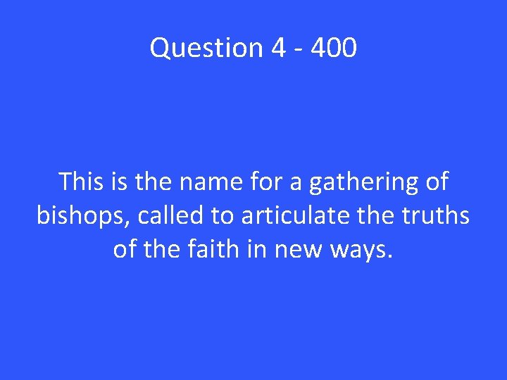 Question 4 - 400 This is the name for a gathering of bishops, called