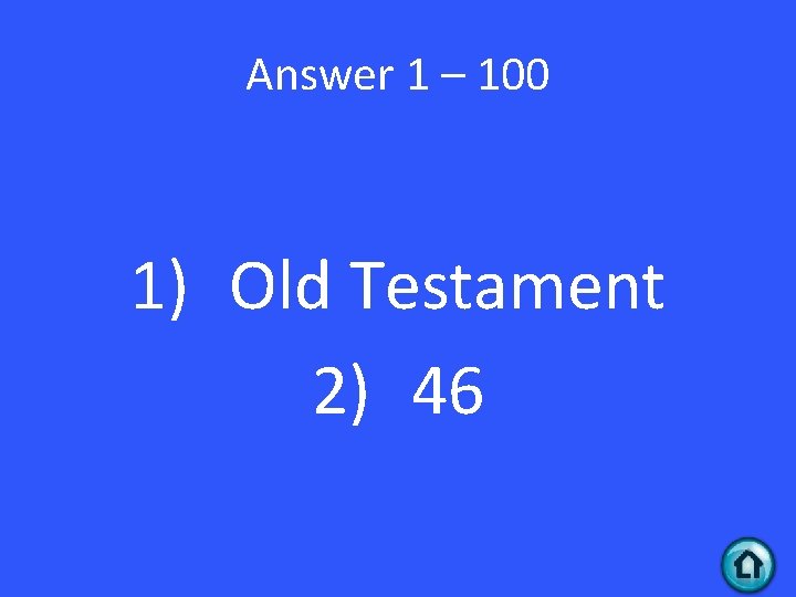 Answer 1 – 100 1) Old Testament 2) 46 