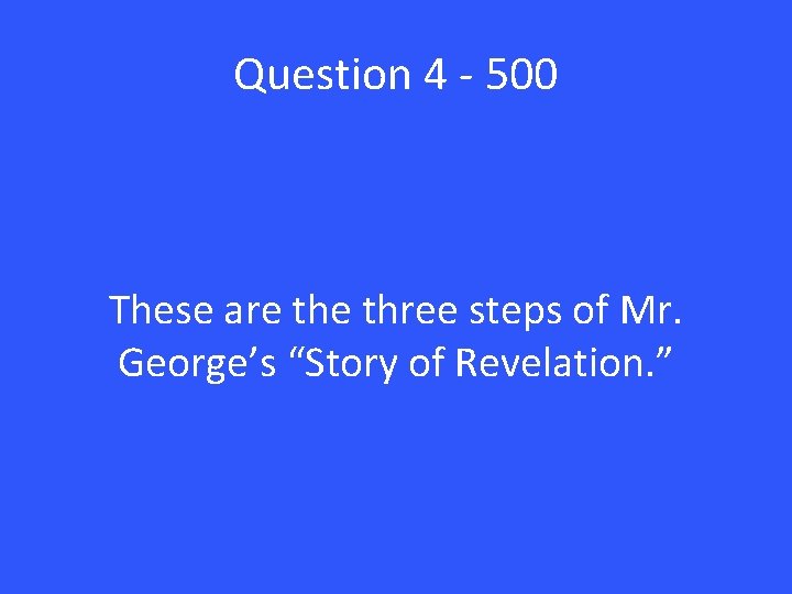 Question 4 - 500 These are three steps of Mr. George’s “Story of Revelation.