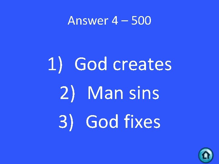 Answer 4 – 500 1) God creates 2) Man sins 3) God fixes 