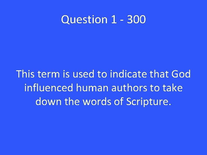 Question 1 - 300 This term is used to indicate that God influenced human