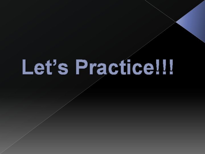 Let’s Practice!!! 