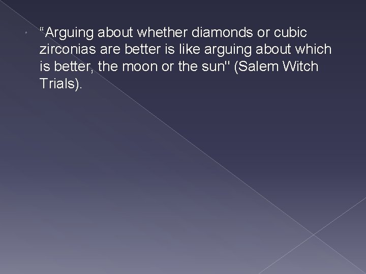  “Arguing about whether diamonds or cubic zirconias are better is like arguing about
