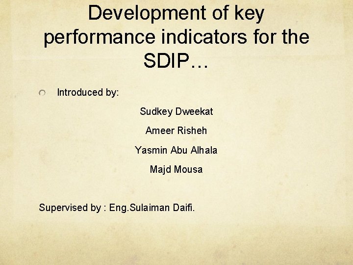 Development of key performance indicators for the SDIP… Introduced by: Sudkey Dweekat Ameer Risheh