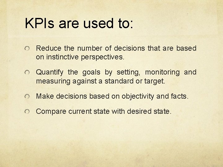 KPIs are used to: Reduce the number of decisions that are based on instinctive