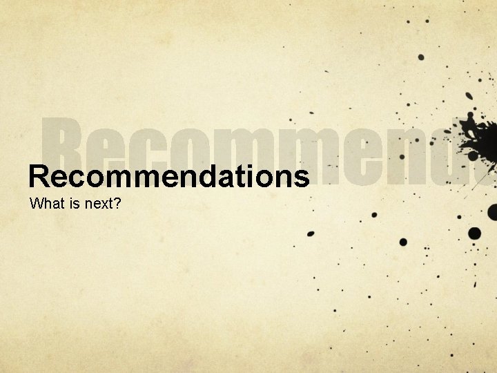 Recommendations What is next? 