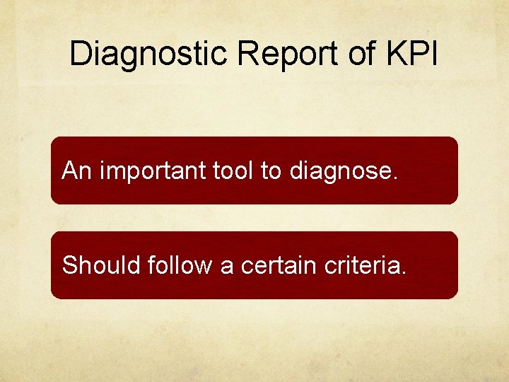 Diagnostic Report of KPI An important tool to diagnose. Should follow a certain criteria.