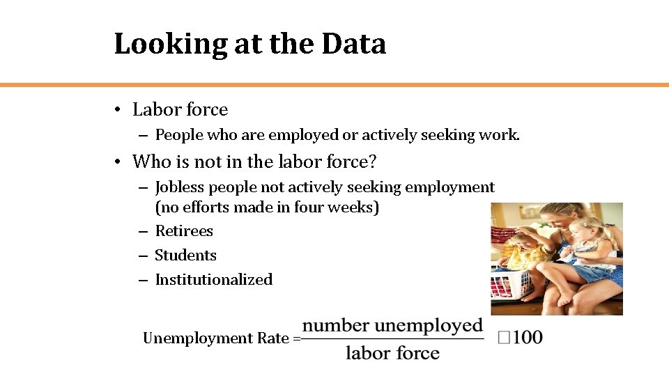 Looking at the Data • Labor force – People who are employed or actively