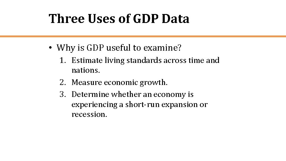 Three Uses of GDP Data • Why is GDP useful to examine? 1. Estimate