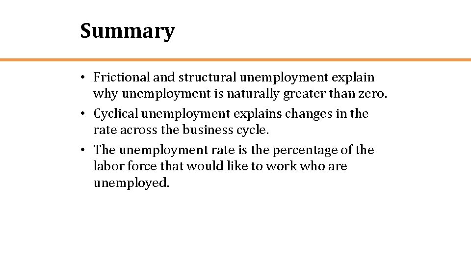 Summary • Frictional and structural unemployment explain why unemployment is naturally greater than zero.