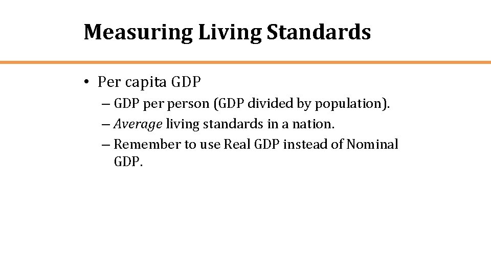 Measuring Living Standards • Per capita GDP – GDP person (GDP divided by population).
