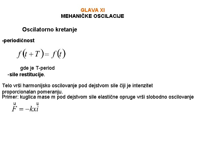 GLAVA XI MEHANIČKE OSCILACIJE Oscilatorno kretanje -periodičnost gde je T-period -sile restitucije. Telo vrši