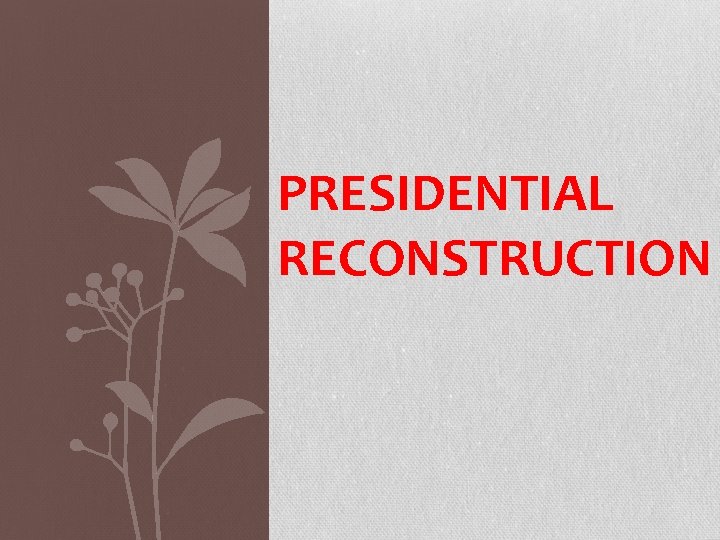 PRESIDENTIAL RECONSTRUCTION 