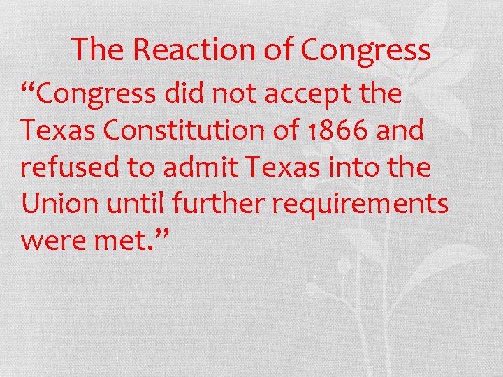 The Reaction of Congress “Congress did not accept the Texas Constitution of 1866 and