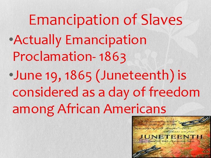 Emancipation of Slaves • Actually Emancipation Proclamation- 1863 • June 19, 1865 (Juneteenth) is