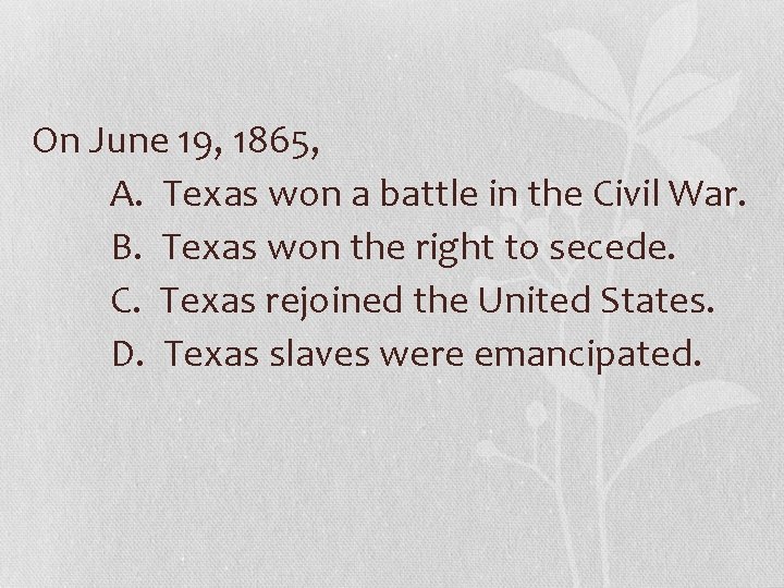 On June 19, 1865, A. Texas won a battle in the Civil War. B.