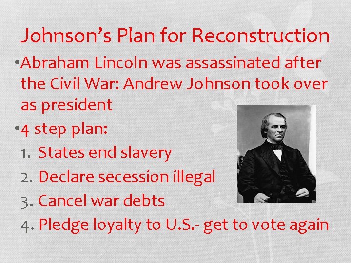 Johnson’s Plan for Reconstruction • Abraham Lincoln was assassinated after the Civil War: Andrew