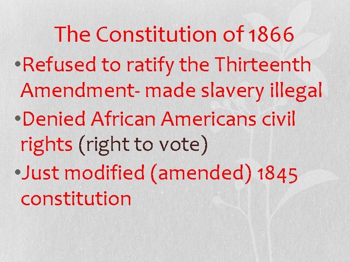 The Constitution of 1866 • Refused to ratify the Thirteenth Amendment- made slavery illegal