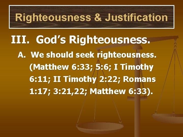 Righteousness & Justification III. God’s Righteousness. A. We should seek righteousness. (Matthew 6: 33;