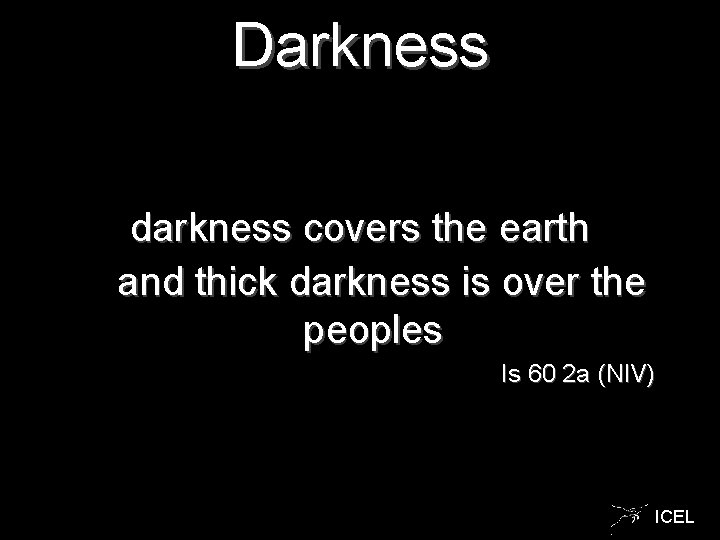 Darkness darkness covers the earth and thick darkness is over the peoples Is 60