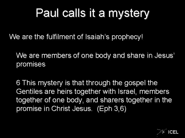 Paul calls it a mystery We are the fulfilment of Isaiah’s prophecy! We are