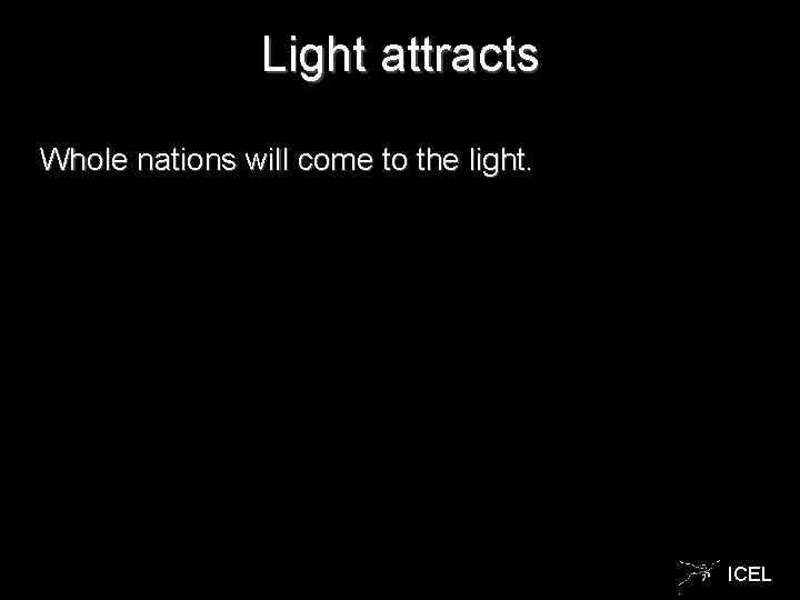 Light attracts Whole nations will come to the light. ICEL 