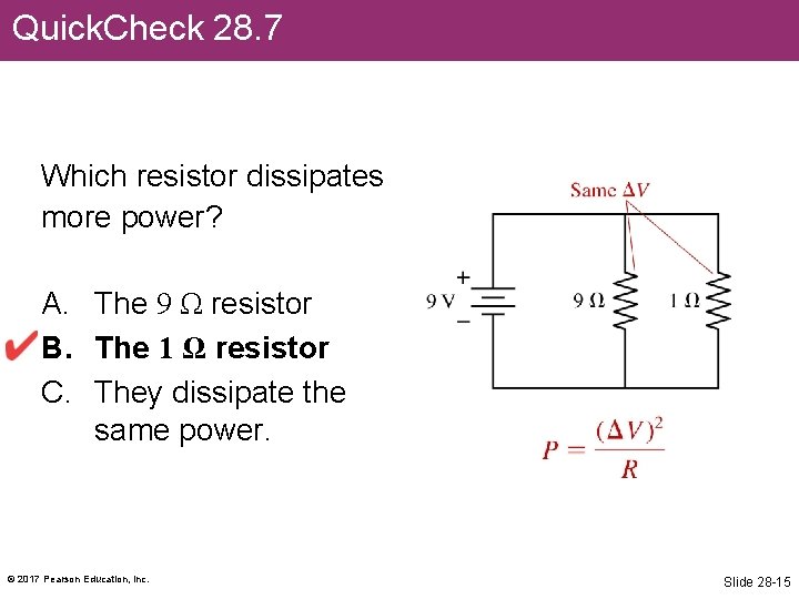 Quick. Check 28. 7 Which resistor dissipates more power? A. The 9 Ω resistor