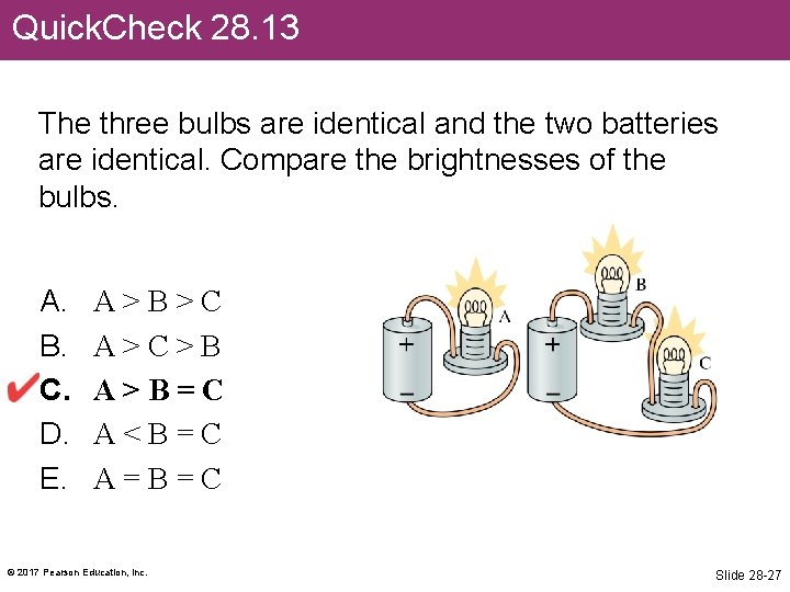 Quick. Check 28. 13 The three bulbs are identical and the two batteries are