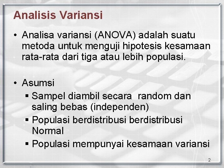 Analisis Variansi • Analisa variansi (ANOVA) adalah suatu metoda untuk menguji hipotesis kesamaan rata-rata