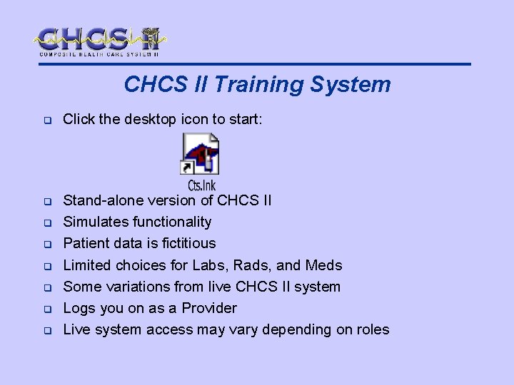 CHCS II Training System q Click the desktop icon to start: q Stand-alone version